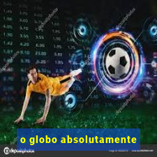 o globo absolutamente